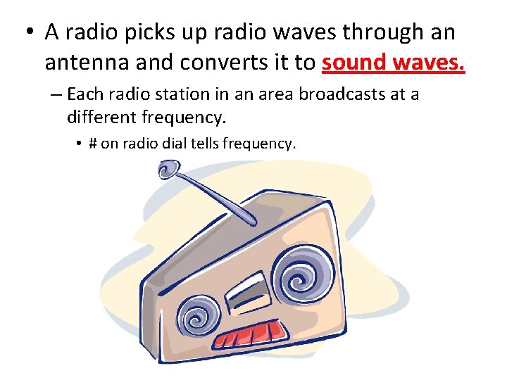  • A radio picks up radio waves through an antenna and converts it