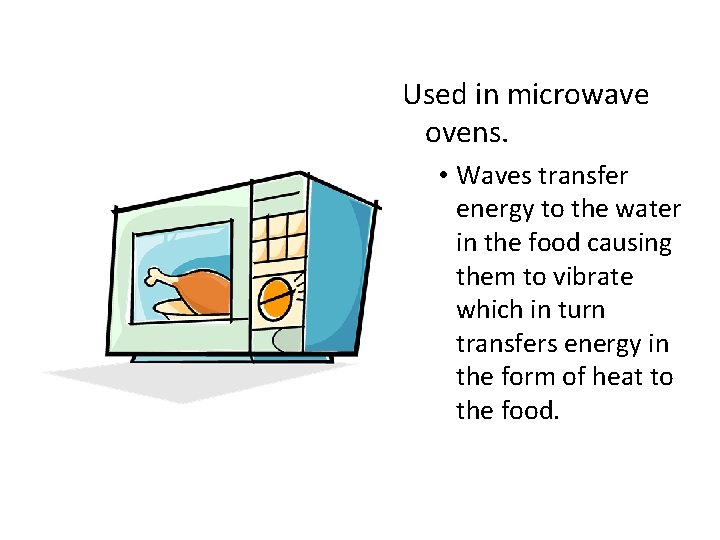 Used in microwave ovens. • Waves transfer energy to the water in the food