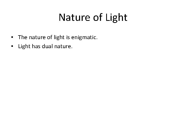 Nature of Light • The nature of light is enigmatic. • Light has dual