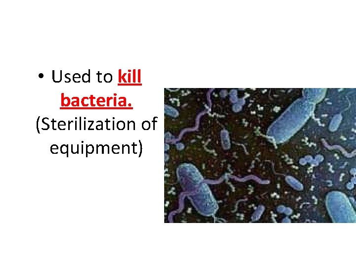  • Used to kill bacteria. (Sterilization of equipment) 