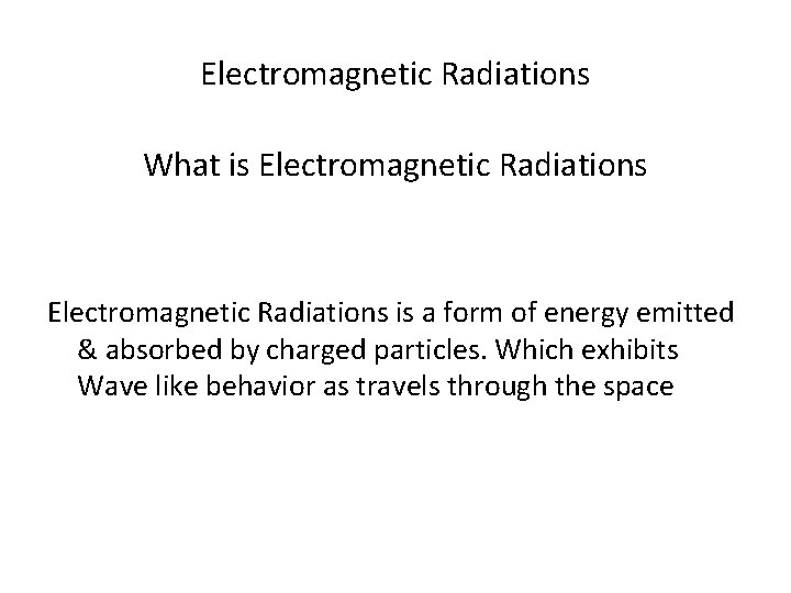 Electromagnetic Radiations What is Electromagnetic Radiations is a form of energy emitted & absorbed