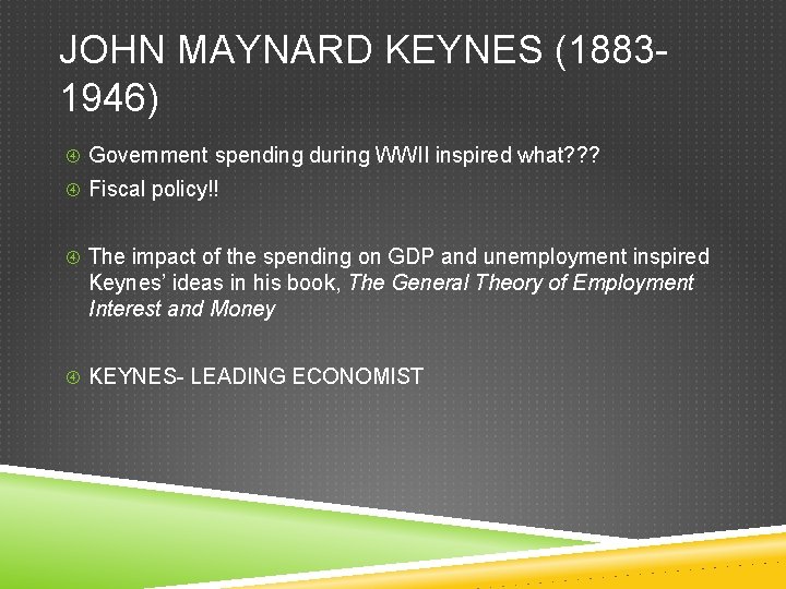 JOHN MAYNARD KEYNES (18831946) Government spending during WWII inspired what? ? ? Fiscal policy!!