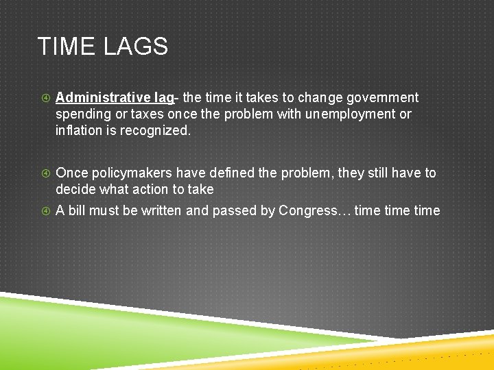 TIME LAGS Administrative lag- the time it takes to change government spending or taxes