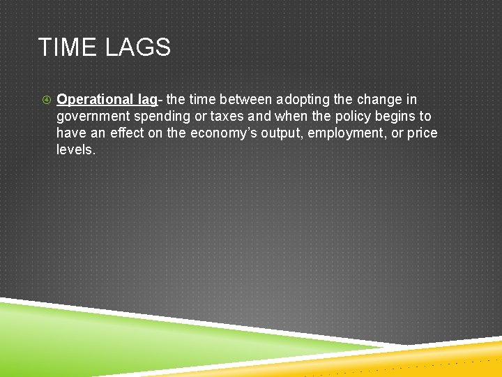 TIME LAGS Operational lag- the time between adopting the change in government spending or