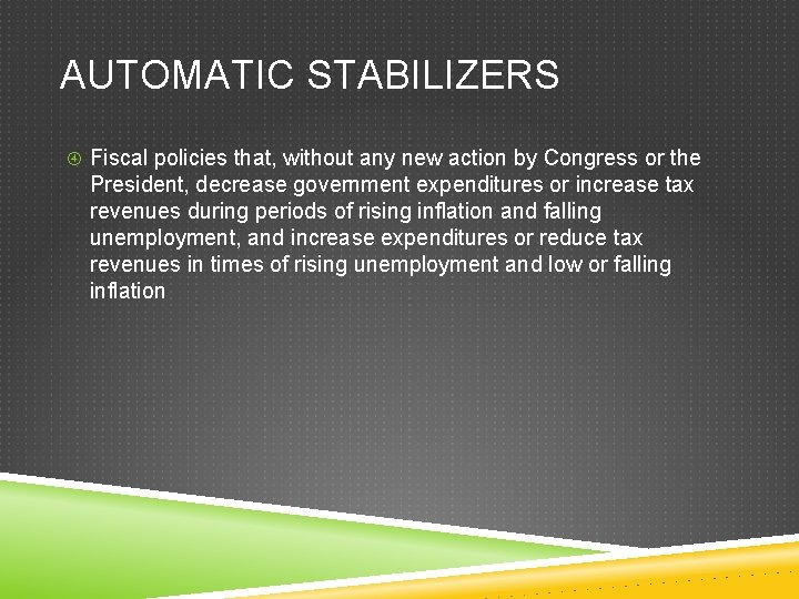 AUTOMATIC STABILIZERS Fiscal policies that, without any new action by Congress or the President,