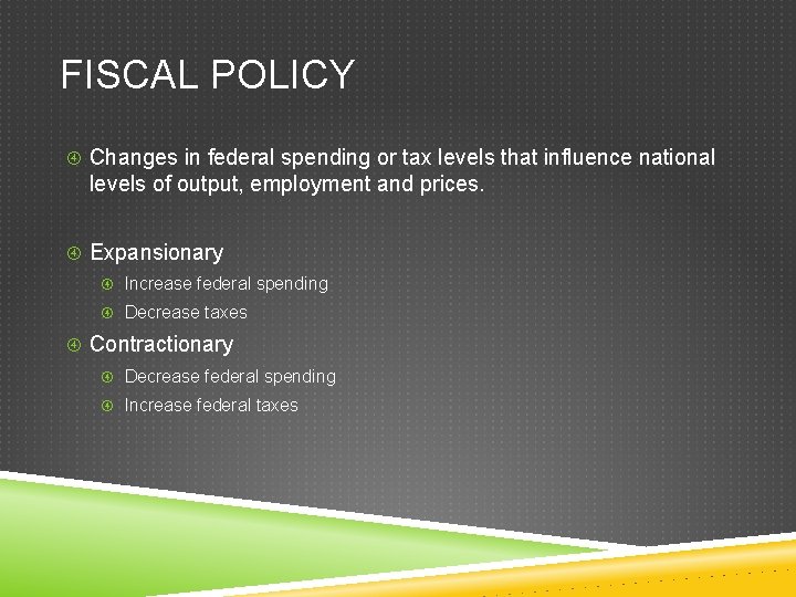 FISCAL POLICY Changes in federal spending or tax levels that influence national levels of