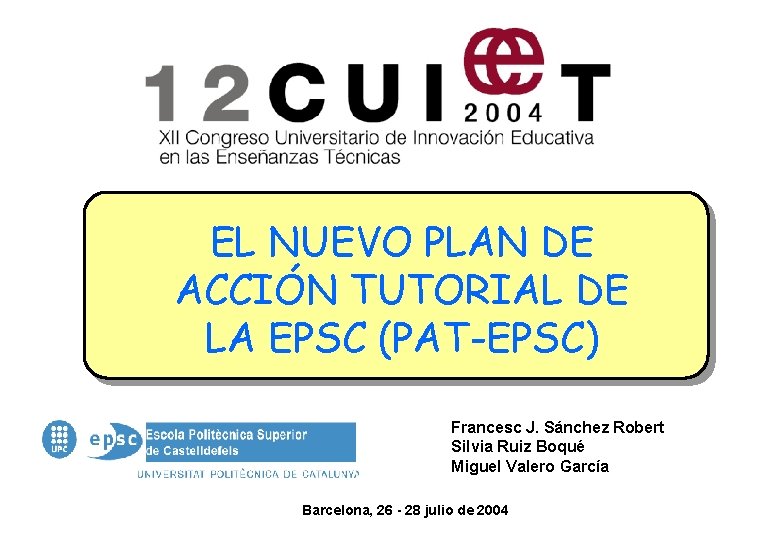 EL NUEVO PLAN DE ACCIÓN TUTORIAL DE LA EPSC (PAT-EPSC) Francesc J. Sánchez Robert