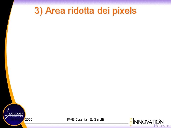3) Area ridotta dei pixels 30 March 2005 IFAE Catania - E. Garutti 14