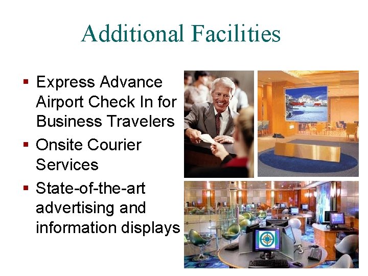 Additional Facilities § Express Advance Airport Check In for Business Travelers § Onsite Courier