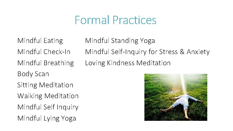 Formal Practices Mindful Eating Mindful Standing Yoga Mindful Check-In Mindful Self-Inquiry for Stress &
