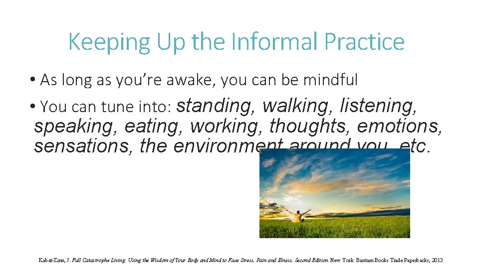 Keeping Up the Informal Practice • As long as you’re awake, you can be
