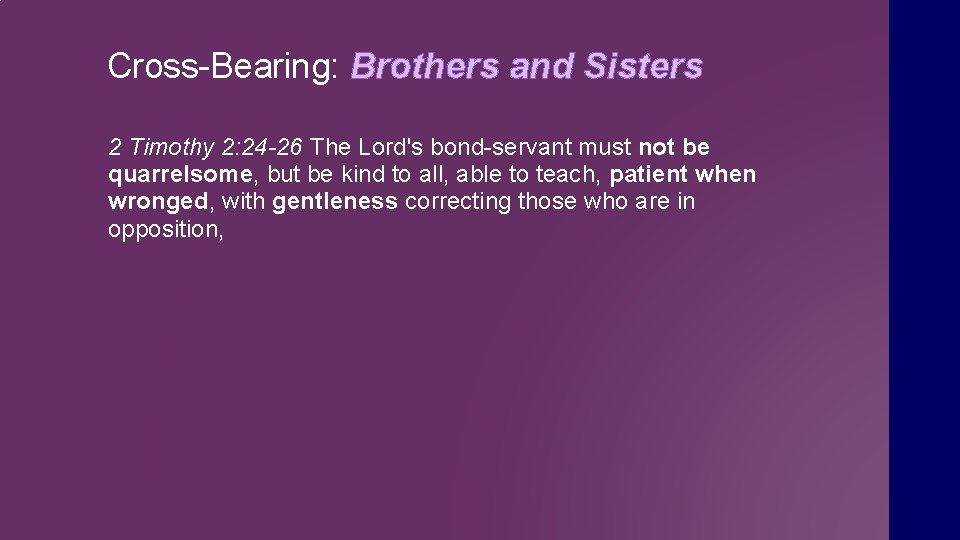 Cross-Bearing: Brothers and Sisters 2 Timothy 2: 24 -26 The Lord's bond-servant must not