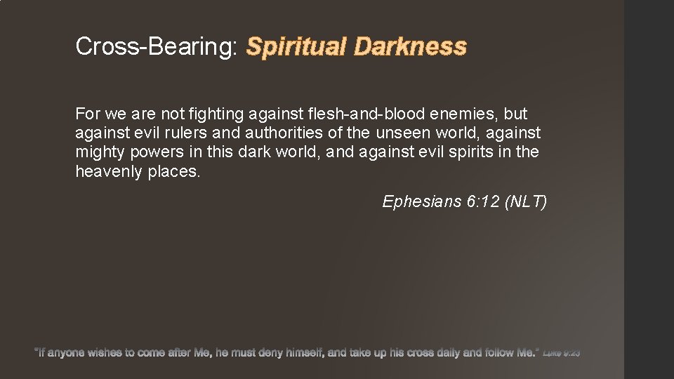 Cross-Bearing: Spiritual Darkness For we are not fighting against flesh-and-blood enemies, but against evil