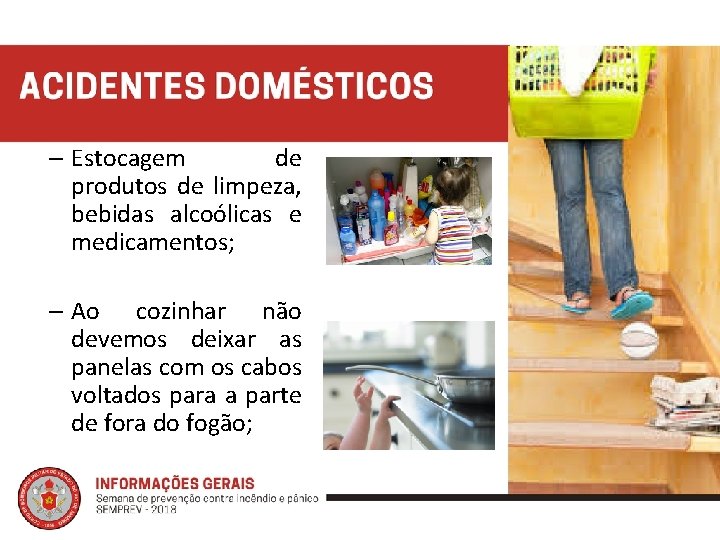 – Estocagem de produtos de limpeza, bebidas alcoólicas e medicamentos; – Ao cozinhar não