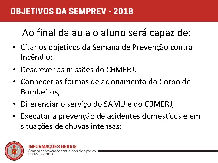 Ao final da aula o aluno será capaz de: • Citar os objetivos da