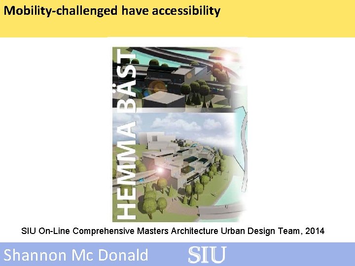 Mobility-challenged have accessibility SIU On-Line Comprehensive Masters Architecture Urban Design Team, 2014 Shannon Mc