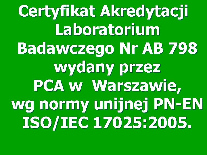 Certyfikat Akredytacji Laboratorium Badawczego Nr AB 798 wydany przez PCA w Warszawie, wg normy