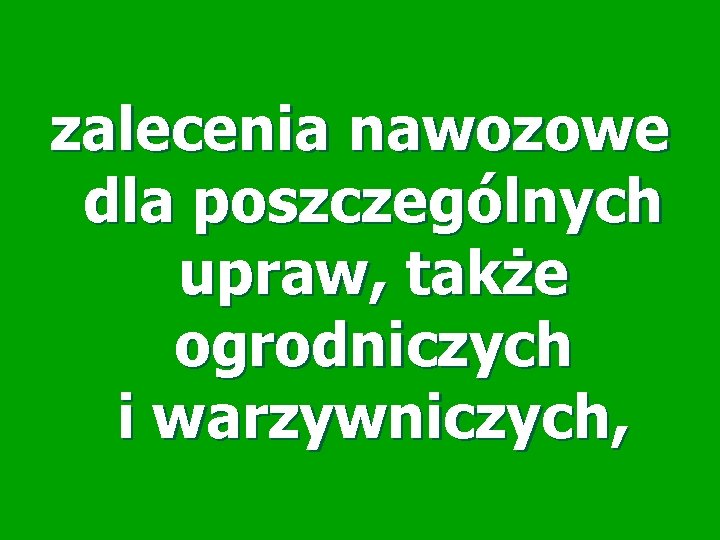 zalecenia nawozowe dla poszczególnych upraw, także ogrodniczych i warzywniczych, 