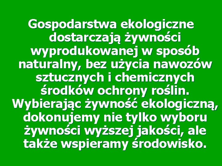 Gospodarstwa ekologiczne dostarczają żywności wyprodukowanej w sposób naturalny, bez użycia nawozów sztucznych i chemicznych Gospodarstwa ekologiczne dostarczają żywności wyprodukowanej w sposób naturalny, bez użycia nawozów sztucznych i chemicznych