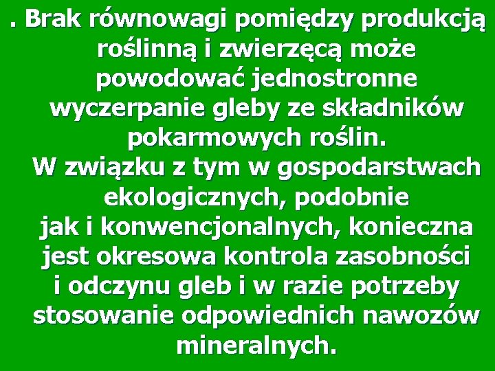 . Brak równowagi pomiędzy produkcją roślinną i zwierzęcą może powodować jednostronne wyczerpanie gleby ze . Brak równowagi pomiędzy produkcją roślinną i zwierzęcą może powodować jednostronne wyczerpanie gleby ze