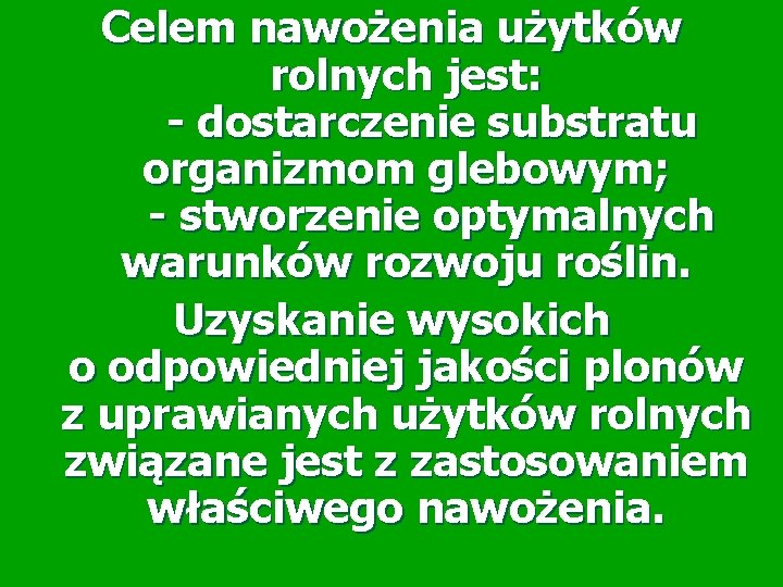 Celem nawożenia użytków rolnych jest: - dostarczenie substratu organizmom glebowym; - stworzenie optymalnych warunków