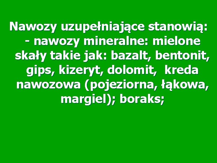 Nawozy uzupełniające stanowią: - nawozy mineralne: mielone skały takie jak: bazalt, bentonit, gips, kizeryt, Nawozy uzupełniające stanowią: - nawozy mineralne: mielone skały takie jak: bazalt, bentonit, gips, kizeryt,