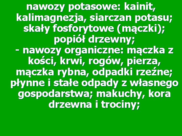 nawozy potasowe: kainit, kalimagnezja, siarczan potasu; skały fosforytowe (mączki); popiół drzewny; - nawozy organiczne: