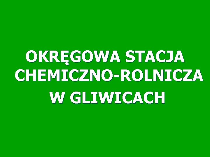 OKRĘGOWA STACJA CHEMICZNO-ROLNICZA W GLIWICACH OKRĘGOWA STACJA CHEMICZNO-ROLNICZA W GLIWICACH