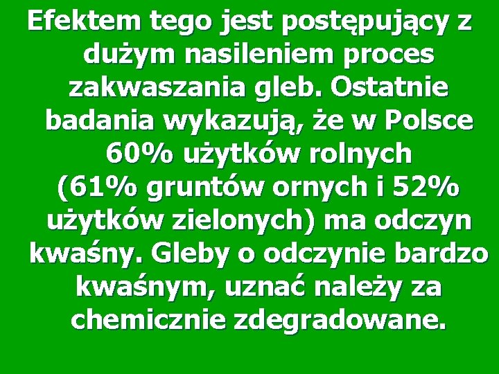 Efektem tego jest postępujący z dużym nasileniem proces zakwaszania gleb. Ostatnie badania wykazują, że