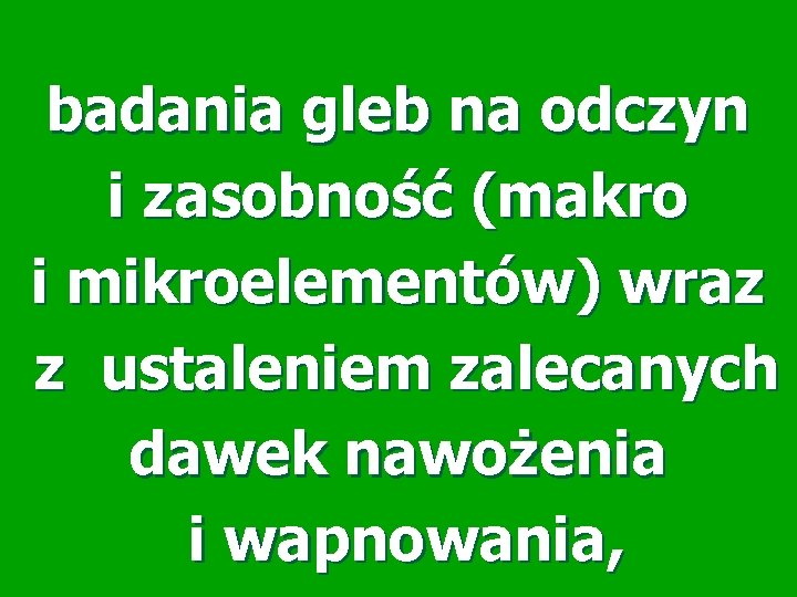 badania gleb na odczyn i zasobność (makro i mikroelementów) wraz z ustaleniem zalecanych dawek