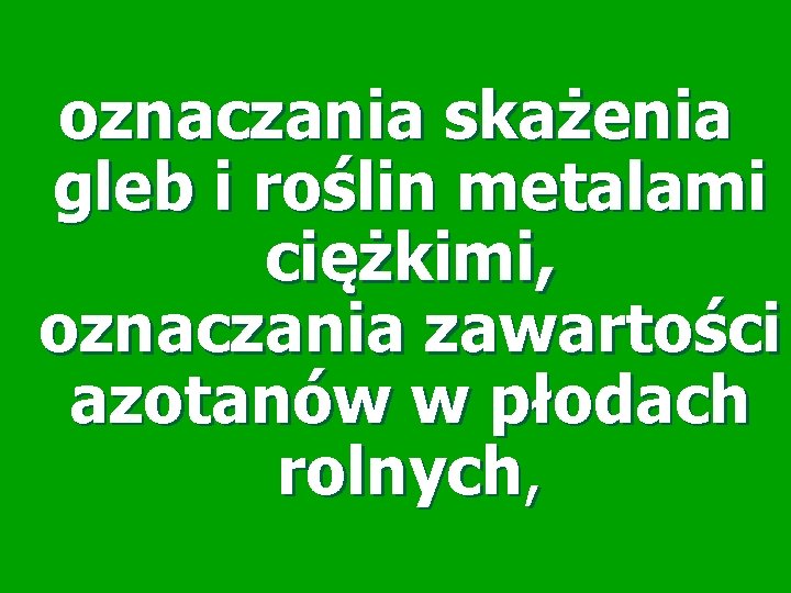 oznaczania skażenia gleb i roślin metalami ciężkimi, oznaczania zawartości azotanów w płodach rolnych, 