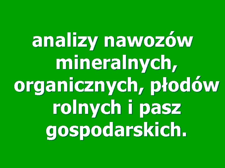 analizy nawozów mineralnych, organicznych, płodów rolnych i pasz gospodarskich. 