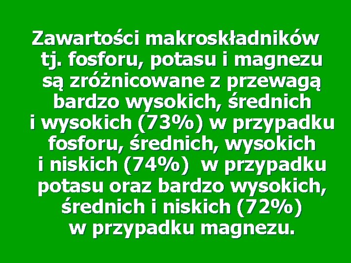 Zawartości makroskładników tj. fosforu, potasu i magnezu są zróżnicowane z przewagą bardzo wysokich, średnich Zawartości makroskładników tj. fosforu, potasu i magnezu są zróżnicowane z przewagą bardzo wysokich, średnich