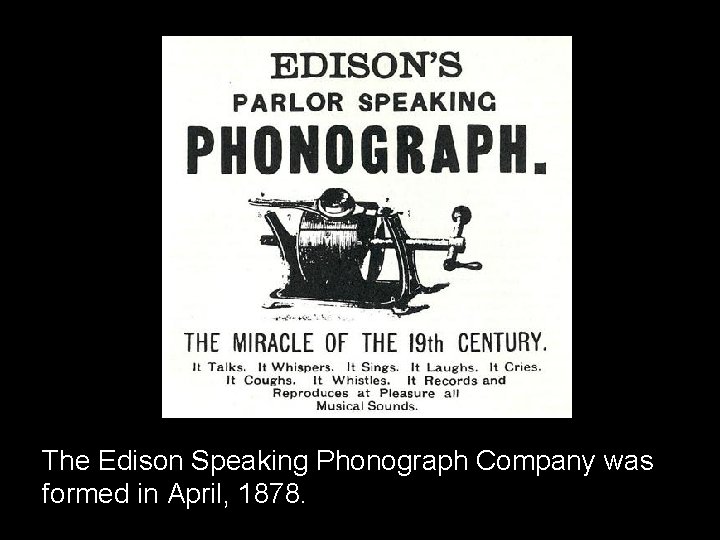 The Edison Speaking Phonograph Company was formed in April, 1878. 