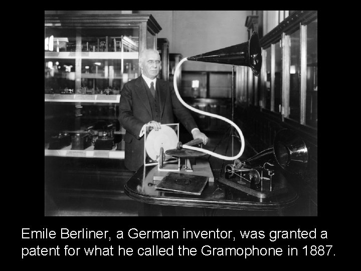 Emile Berliner, a German inventor, was granted a patent for what he called the