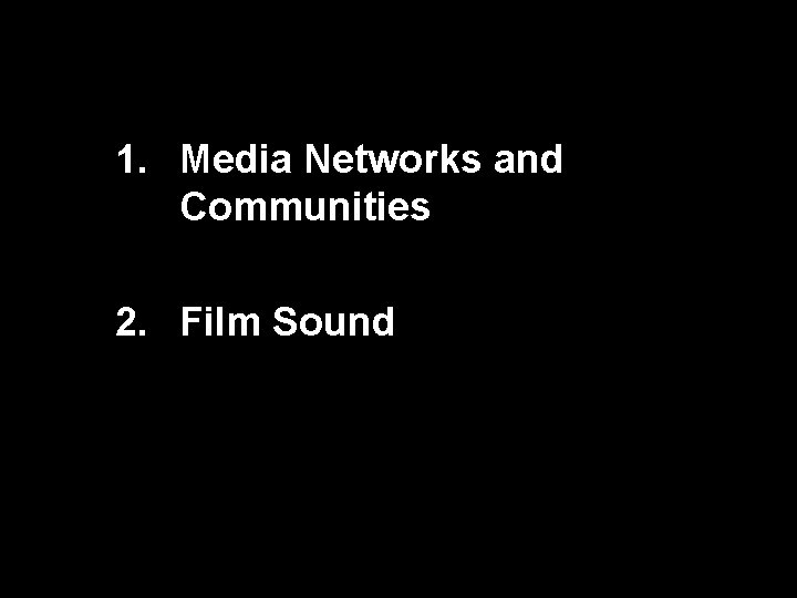 1. Media Networks and Communities 2. Film Sound 