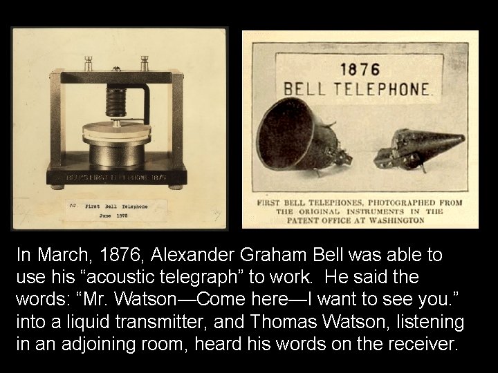In March, 1876, Alexander Graham Bell was able to use his “acoustic telegraph” to