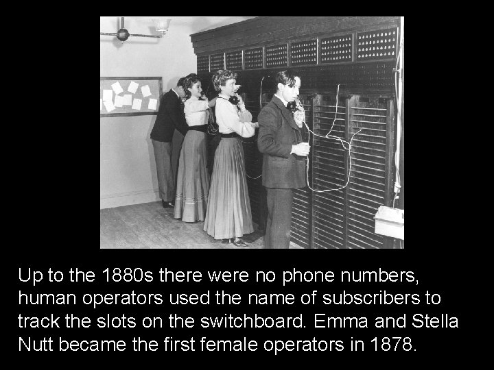 Up to the 1880 s there were no phone numbers, human operators used the