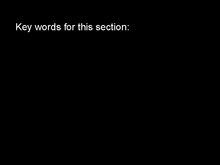 Key words for this section: 