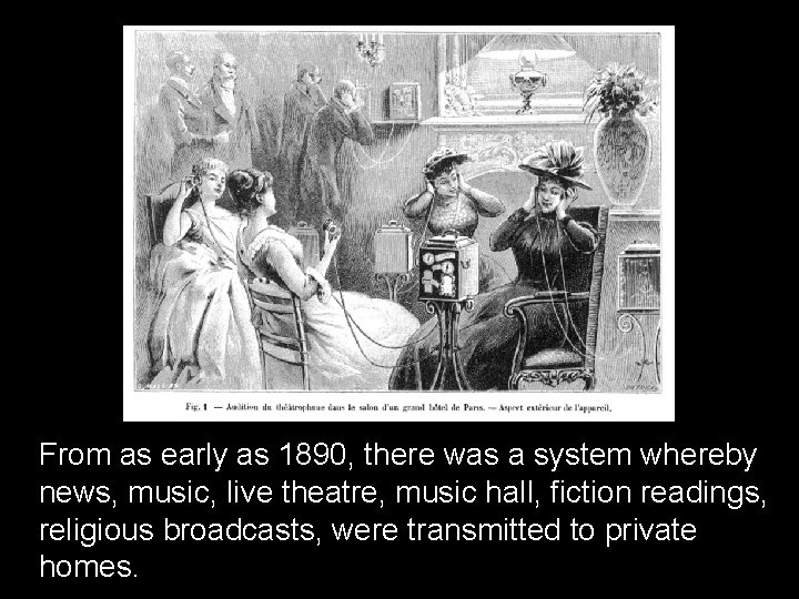 From as early as 1890, there was a system whereby news, music, live theatre,