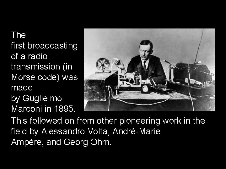 The first broadcasting of a radio transmission (in Morse code) was made by Guglielmo