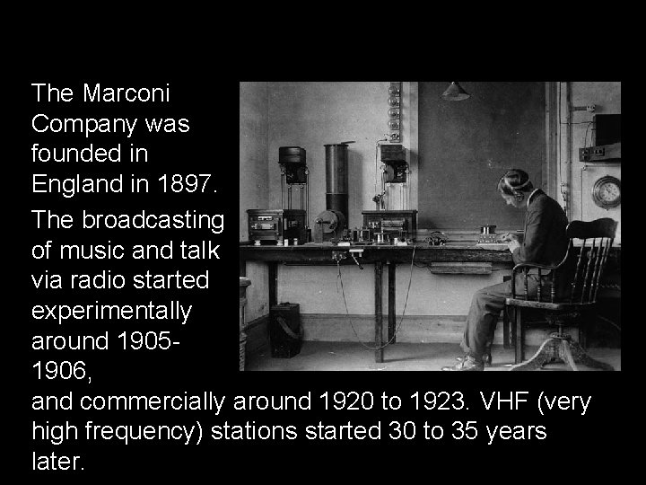 The Marconi Company was founded in England in 1897. The broadcasting of music and