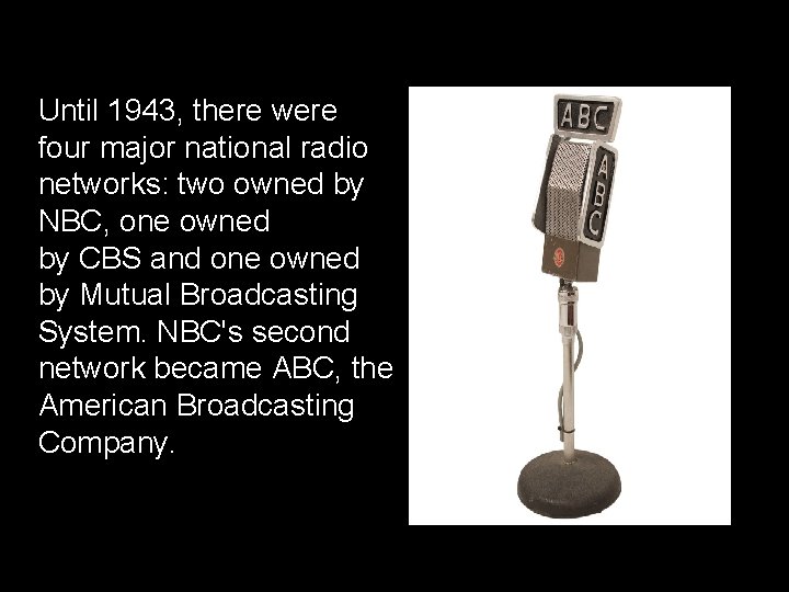 Until 1943, there were four major national radio networks: two owned by NBC, one