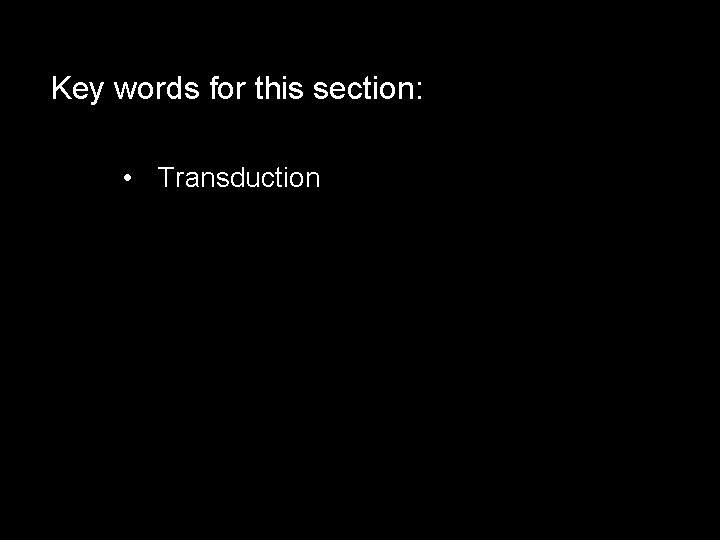 Key words for this section: • Transduction 