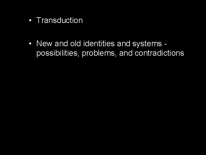  • Transduction • New and old identities and systems - possibilities, problems, and