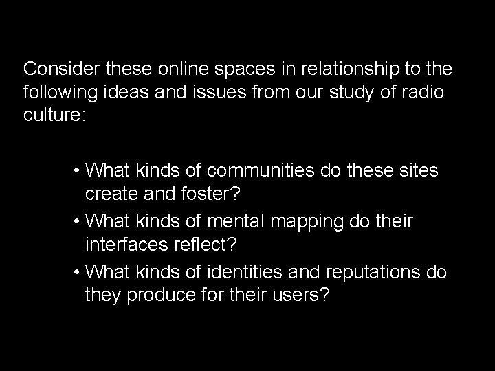 Consider these online spaces in relationship to the following ideas and issues from our