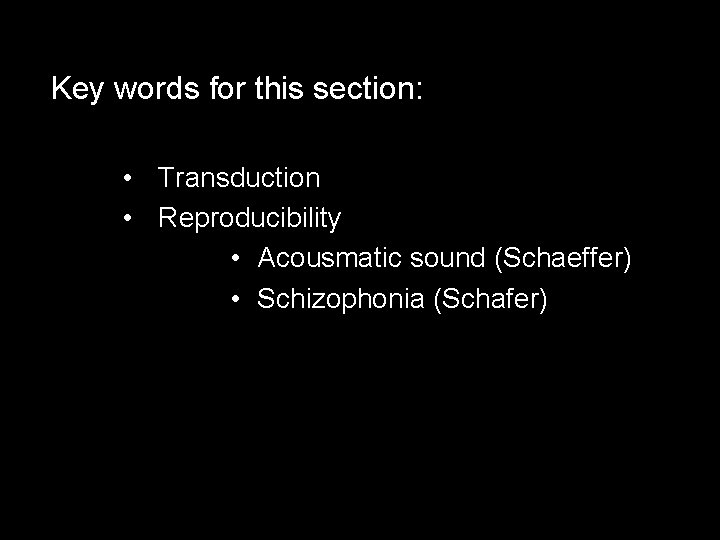 Key words for this section: • Transduction • Reproducibility • Acousmatic sound (Schaeffer) •