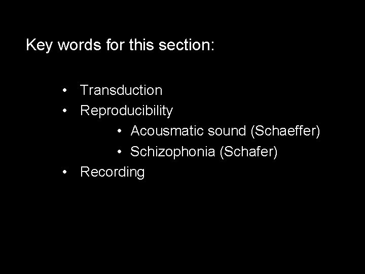 Key words for this section: • Transduction • Reproducibility • Acousmatic sound (Schaeffer) •