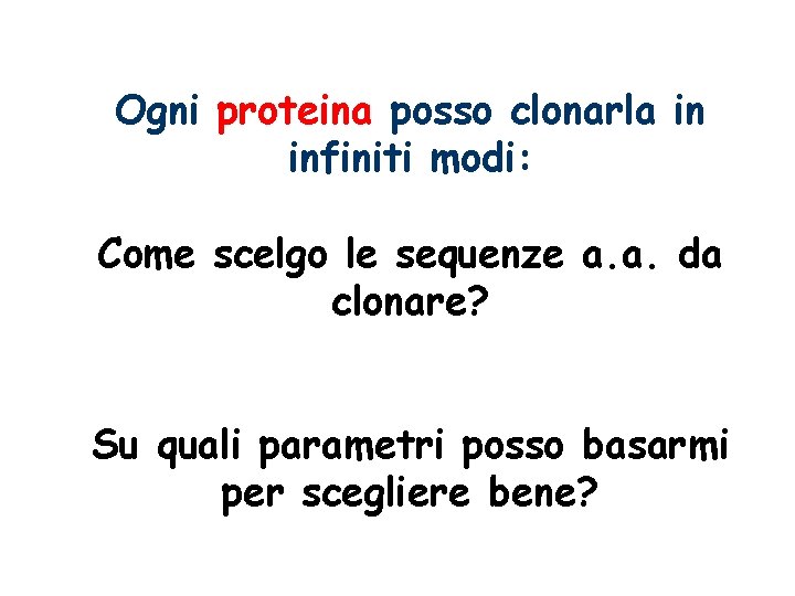 Ogni proteina posso clonarla in infiniti modi: Come scelgo le sequenze a. a. da