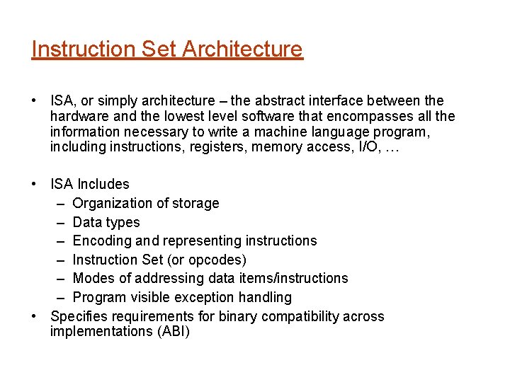 Instruction Set Architecture • ISA, or simply architecture – the abstract interface between the